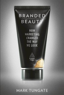 Mark Tungate - Branded Beauty: How Marketing Changed the Way We Look - 9780749461812 - V9780749461812