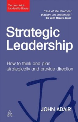 John Adair - Strategic Leadership: How to Think and Plan Strategically and Provide Direction - 9780749462031 - V9780749462031