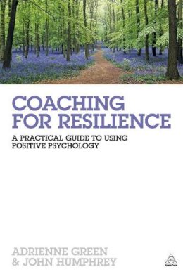 Adrienne Green - Coaching for Resilience: A Practical Guide to Using Positive Psychology - 9780749466459 - V9780749466459