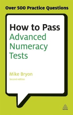 Mike Bryon - How to Pass Advanced Numeracy Tests: Improve Your Scores in Numerical Reasoning and Data Interpretation Psychometric Tests - 9780749467890 - V9780749467890