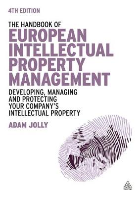 Adam Jolly - The Handbook of European Intellectual Property Management: Developing, Managing and Protecting Your Company´s Intellectual Property - 9780749470456 - V9780749470456