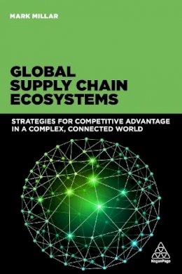 Mark Millar - Global Supply Chain Ecosystems: Strategies for Competitive Advantage in a Complex, Connected World - 9780749471583 - V9780749471583