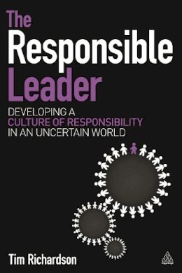 Tim Richardson - The Responsible Leader: Developing a Culture of Responsibility in an Uncertain World - 9780749471811 - V9780749471811