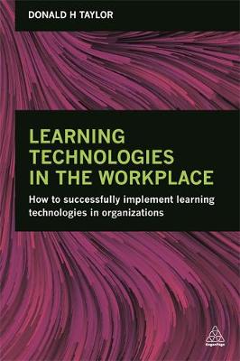 Donald H. Taylor - Learning Technologies in the Workplace: How to Successfully Implement Learning Technologies in Organizations - 9780749476403 - V9780749476403