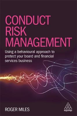 Roger Miles - Conduct Risk Management: Using a Behavioural Approach to Protect Your Board and Financial Services Business - 9780749478612 - V9780749478612