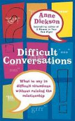 Anne Dickson - Difficult Conversations: What to Say in Tricky Situations without Ruining the Relationship - 9780749926755 - V9780749926755