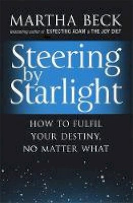 Martha Beck - Steering by Starlight: How to Fulfil Your Destiny, No Matter What - 9780749929312 - V9780749929312