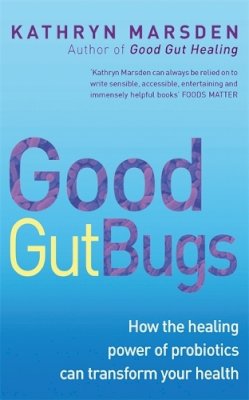 Kathryn Marsden - Good Gut Bugs: How the Healing Powers of Probiotics Can Transform Your Health - 9780749940447 - V9780749940447