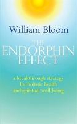 Dr. William Bloom - The Endorphin Effect: A Breakthrough Strategy for Holistic Health and Spiritual Wellbeing - 9780749941260 - V9780749941260