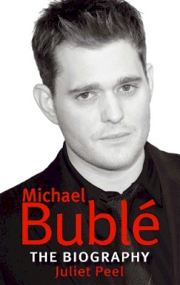 Juliet Peel - Michael Buble: The Biography - 9780749941437 - V9780749941437