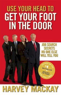 Harvey Mackay - Use Your Head To Get Your Foot In The Door: Job Search Secrets No One Else Will Tell You - 9780749954307 - V9780749954307