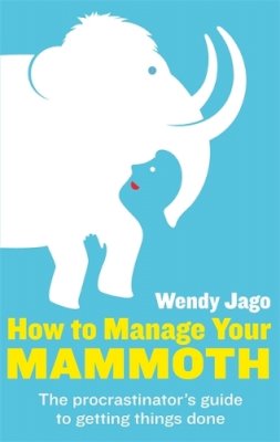 Wendy Jago - How To Manage Your Mammoth: The procrastinator´s guide to getting things done - 9780749957353 - V9780749957353
