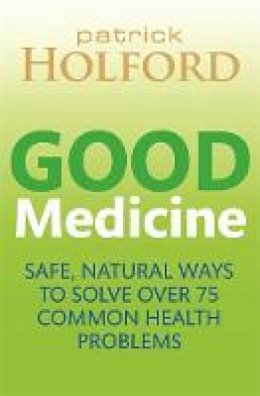 Patrick Holford - Good Medicine: Safe, natural ways to solve over 75 common health problems - 9780749959197 - V9780749959197