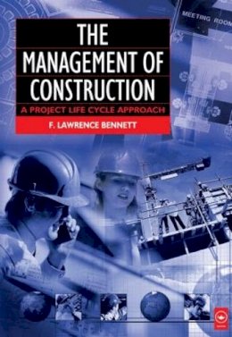 F. Lawrence Bennett - The Management of Construction. A Project Lifecycle Approach.  - 9780750652544 - V9780750652544