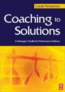 Carole Pemberton - Coaching to Solutions: A Manager´s Toolkit for Performance Delivery - 9780750657426 - V9780750657426