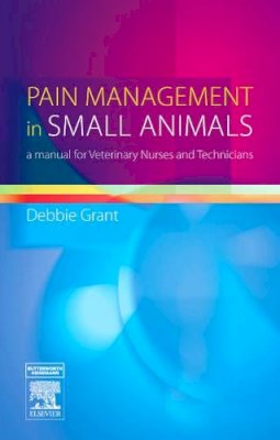 Debbie Doyle (Nee Grant) - Pain Management in Small Animals: a Manual for Veterinary Nurses and Technicians - 9780750688123 - V9780750688123