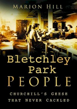Marion Hill - Bletchley Park People: Churchill´s Geese that Never Cackled - 9780750933629 - V9780750933629