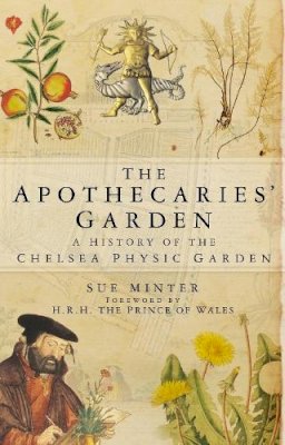 Sue Minter - The Apothecaries´ Garden: A History of the Chelsea Physic Garden - 9780750936385 - V9780750936385