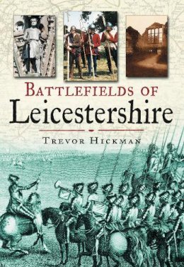 Trevor Hickman - Battlefields of Leicestershire - 9780750936583 - V9780750936583