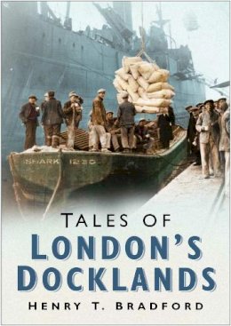 Henry T. Bradford - Tales of London Docklands - 9780750941389 - V9780750941389