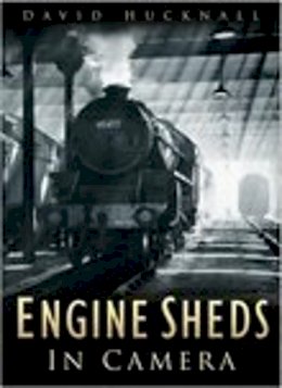 David Hucknall - Engine Sheds in Camera - 9780750941914 - V9780750941914