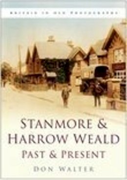 Don Walter - Stanmore and Harrow Weald Past and Present: Britain in Old Photographs - 9780750942638 - V9780750942638
