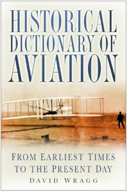 David Wragg - Historical Dictionary of Aviation: From Earliest Times to the Present Day - 9780750945271 - V9780750945271