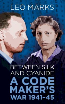 Leo Marks - Between Silk and Cyanide: A Code Maker´s War 1941-45 - 9780750948357 - V9780750948357