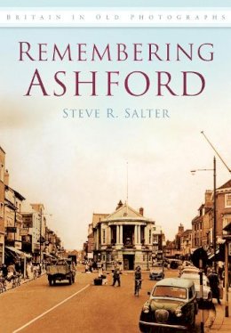 Steve R. Salter - Remembering Ashford: Britain in Old Photographs - 9780750949682 - V9780750949682