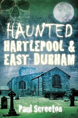 Paul Screeton - Haunted Hartlepool and East Durham - 9780750952354 - V9780750952354