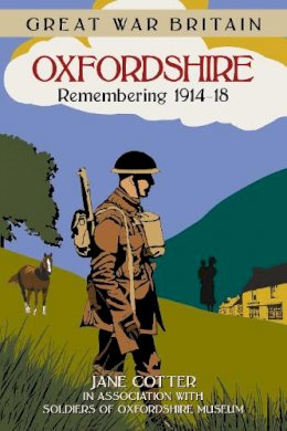 Jane Cotter - Great War Britain Oxfordshire: Remembering 1914-18 - 9780750953894 - V9780750953894