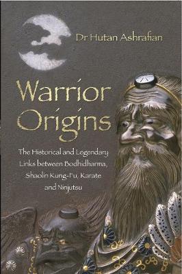 Hutan Ashrafian - Warrior Origins: The Historical and Legendary Links between Bodhidharma, Shaolin Kung-Fu, Karate and Ninjutsu - 9780750956185 - V9780750956185