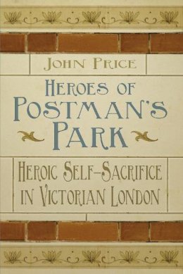 Dr John Price - Heroes of Postman´s Park: Heroic Self-Sacrifice in Victorian London - 9780750956437 - V9780750956437