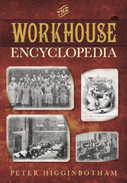 Peter Higginbotham - The Workhouse Encyclopedia - 9780750956710 - V9780750956710