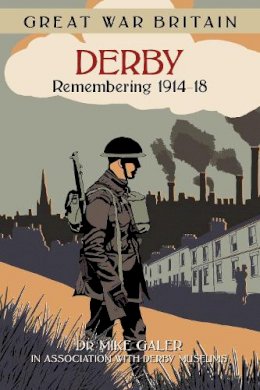 Dr Mike Galer - Great War Britain Derby: Remembering 1914-18 - 9780750960090 - V9780750960090