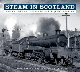 Brian J. Dickson - Steam in Scotland: The Railway Photographs of R.J. (Ron) Buckley - 9780750960960 - V9780750960960