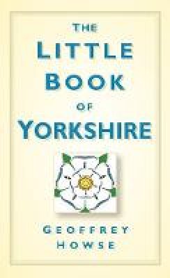 Geoffrey Howse - The Little Book of Yorkshire - 9780750961165 - V9780750961165