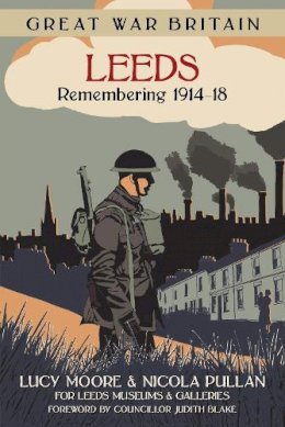 Lucy Moore - Great War Britain Leeds: Remembering 1914-18 - 9780750961288 - V9780750961288