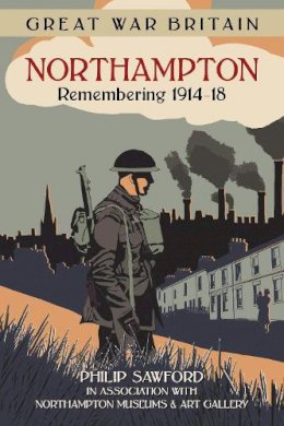 Philip Sawford - Great War Britain Northampton: Remembering 1914-18 - 9780750961547 - V9780750961547