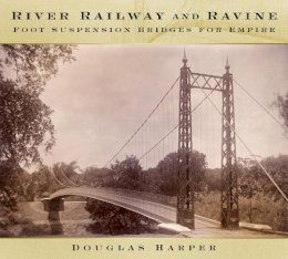 Douglas Harper - River, Railway and Ravine: Foot Suspension Bridges for Empire - 9780750962131 - V9780750962131