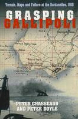 Peter Chasseaud - Grasping Gallipoli: Terrain, Maps and Failure at the Dardanelles, 1915 - 9780750962261 - V9780750962261