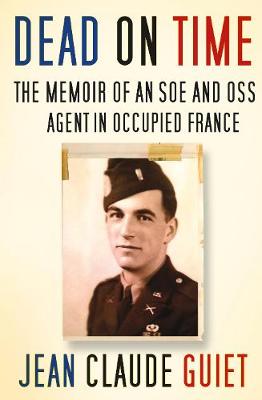 Jean Claude Guiet - Dead on Time: The Memoir of an SOE and OSS Agent in Occupied France - 9780750965262 - V9780750965262