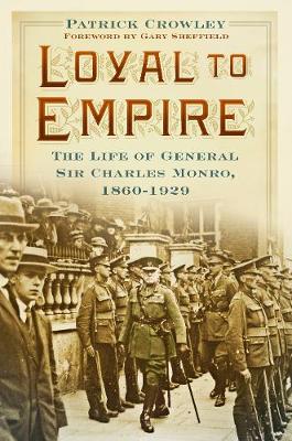 Patrick R Crowley - Loyal to Empire: The Life of General Sir Charles Monro, 1860-1929 - 9780750965996 - V9780750965996