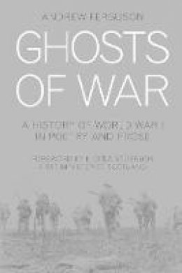 Andrew Ferguson - Ghosts of War: A History of World War I in Poetry and Prose - 9780750967693 - V9780750967693