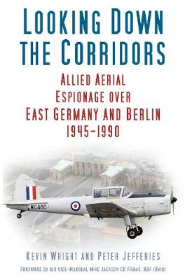 Kevin Wright - Looking Down the Corridors: Allied Aerial Espionage Over East Germany and Berlin, 1945-1990 - 9780750979474 - V9780750979474