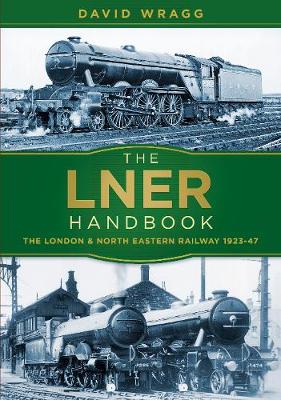 David Wragg - The LNER Handbook: The London and North Eastern Railway 1923-47 - 9780750982740 - V9780750982740