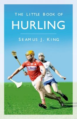 Seamus King - The Little Book of Hurling - 9780750994996 - 9780750994996