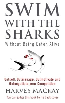 Harvey B Mackay - Swim With The Sharks Without Being Eaten Alive: Outsell, Outmanage, Outmotivate and Outnegotiate your Competition - 9780751507034 - V9780751507034