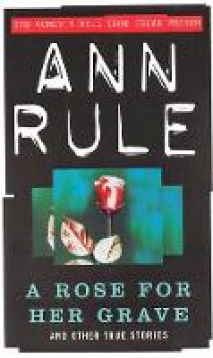 Ann Rule - A Rose For Her Grave: And Other True Stories - 9780751510706 - V9780751510706