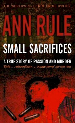 Ann Rule - Small Sacrifices: A true story of Passion and Murder - 9780751535563 - V9780751535563